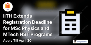 IIT Hyderabad Extends Registration Deadline for MSc Medical Physics and MTech HST Programs; Apply Till April 30